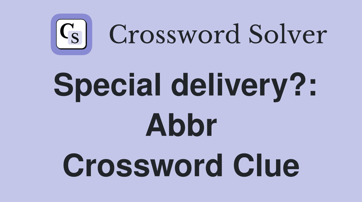 Special delivery? Abbr. Crossword Clue Answers Crossword Solver